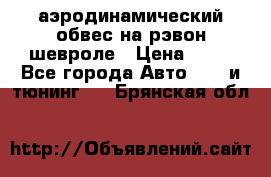 аэродинамический обвес на рэвон шевроле › Цена ­ 10 - Все города Авто » GT и тюнинг   . Брянская обл.